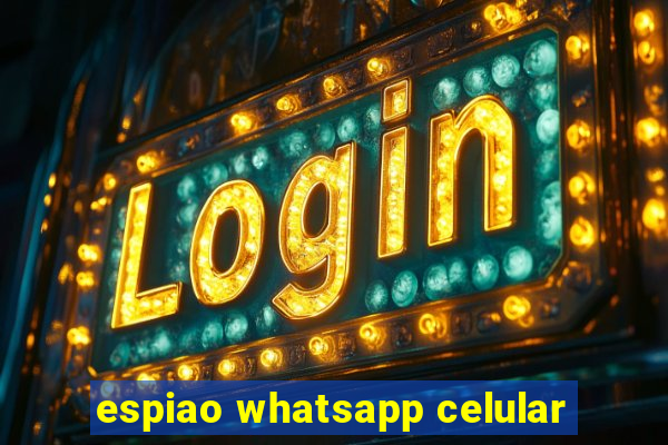 espiao whatsapp celular